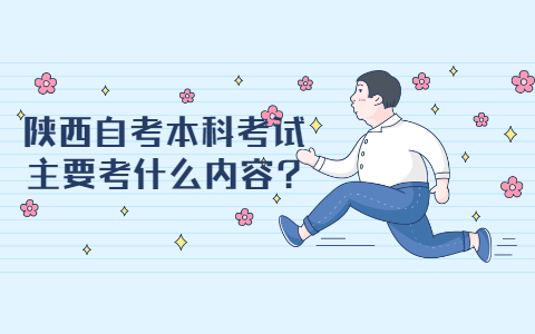 陜西自考本科考試主要考什么內容?