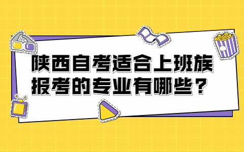 陜西自考適合上班族報考的專業有哪些?