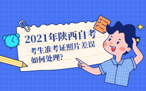 2021年陜西自考考生準考證照片差誤如何處理?