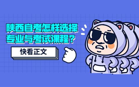 陜西自考怎樣選擇專業(yè)與考試課程?