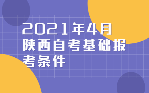 2021年4月陜西自考基礎(chǔ)報考條件