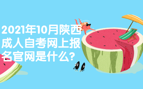 2021年10月陜西成人自考網上報名官網是什么?