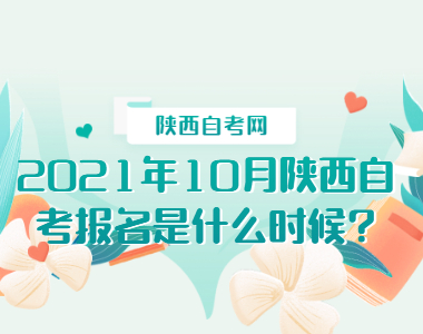 2021年10月陜西自考報名是什么時候?