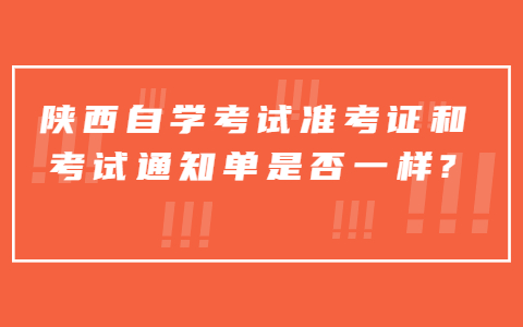 陜西自學考試準考證和考試通知單是否一樣?
