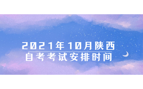 2021年10月陜西自考考試安排時間