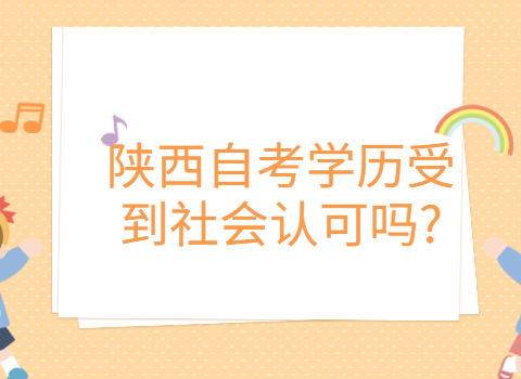 陜西自考學(xué)歷受到社會認(rèn)可嗎